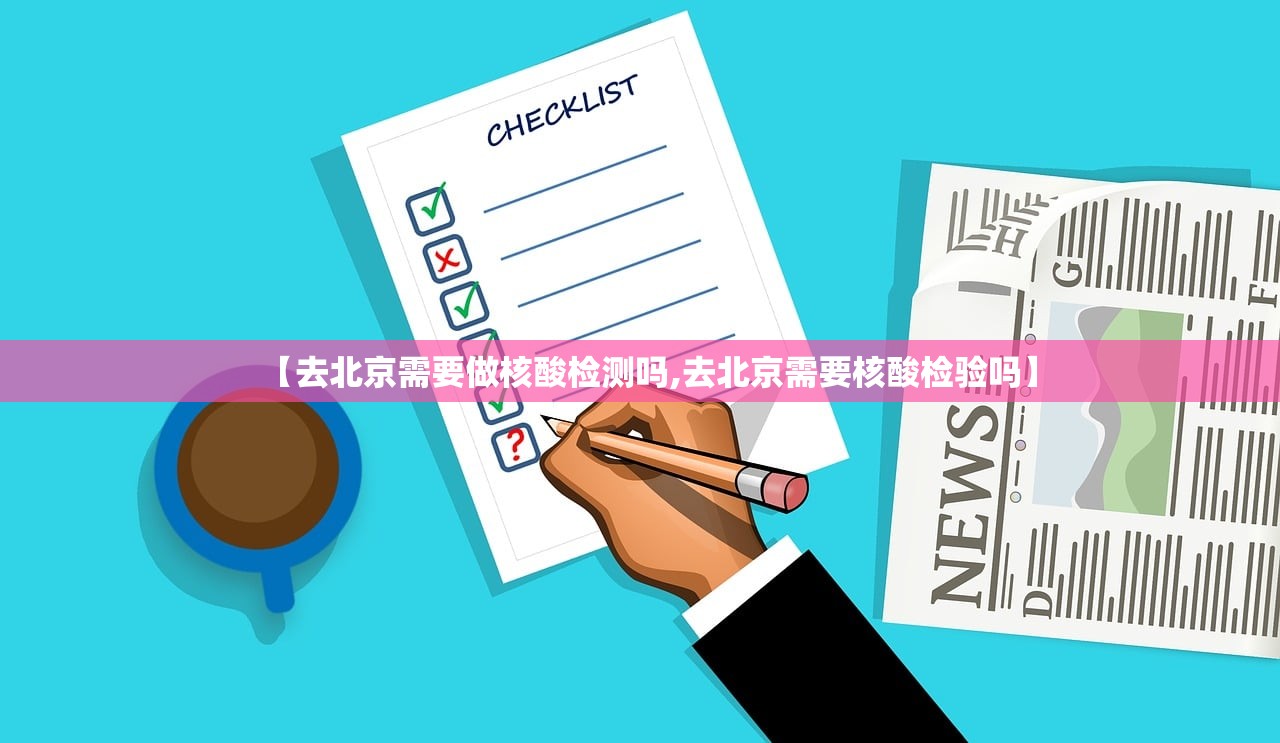 【去北京需要做核酸检测吗,去北京需要核酸检验吗】