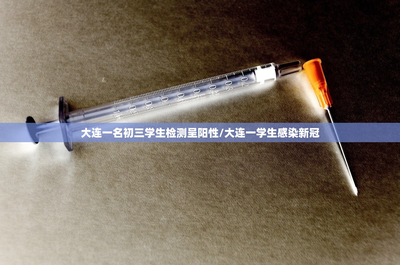 大连一名初三学生检测呈阳性/大连一学生感染新冠