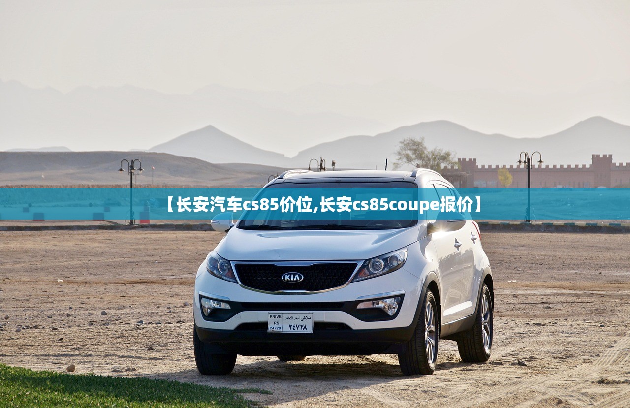 【长安汽车cs85价位,长安cs85coupe报价】 【长安汽车cs85价位,长安cs85coupe报价】