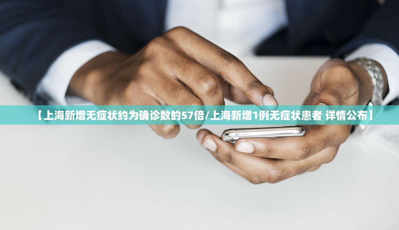 【上海新增无症状约为确诊数的57倍/上海新增1例无症状患者 详情公布】 【上海新增无症状约为确诊数的57倍/上海新增1例无症状患者 详情公布】
