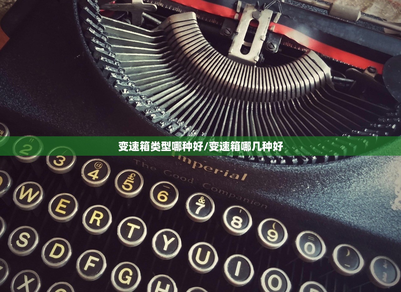 变速箱类型哪种好/变速箱哪几种好 变速箱类型哪种好/变速箱哪几种好