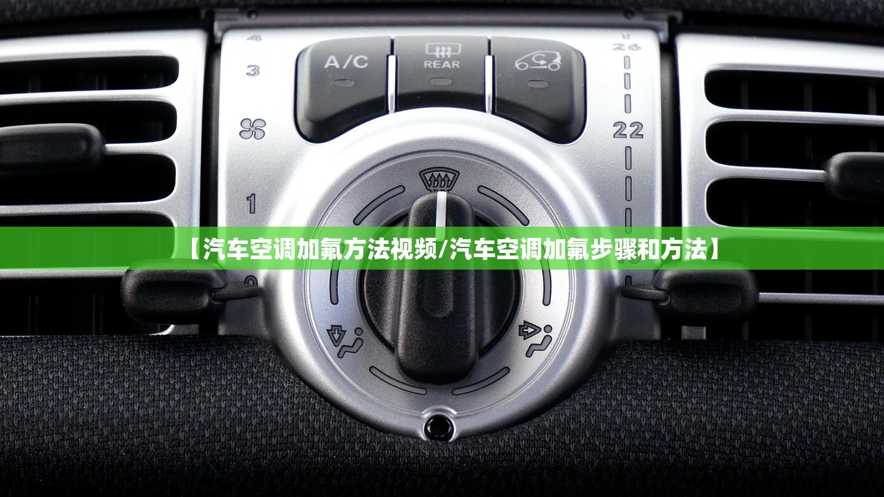 【汽车空调加氟方法视频/汽车空调加氟步骤和方法】