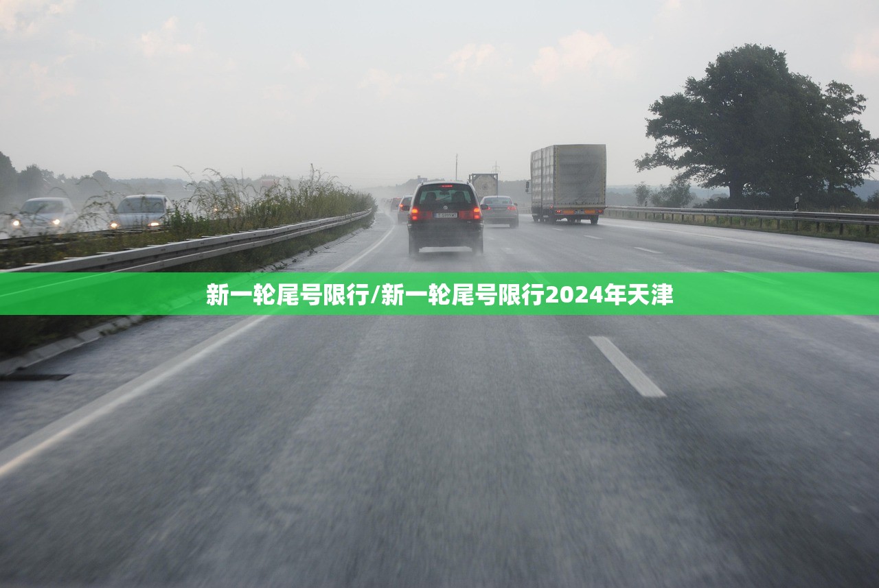 新一轮尾号限行/新一轮尾号限行2024年天津