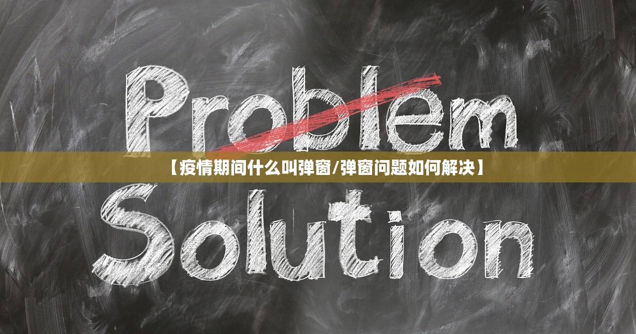 【疫情期间什么叫弹窗/弹窗问题如何解决】