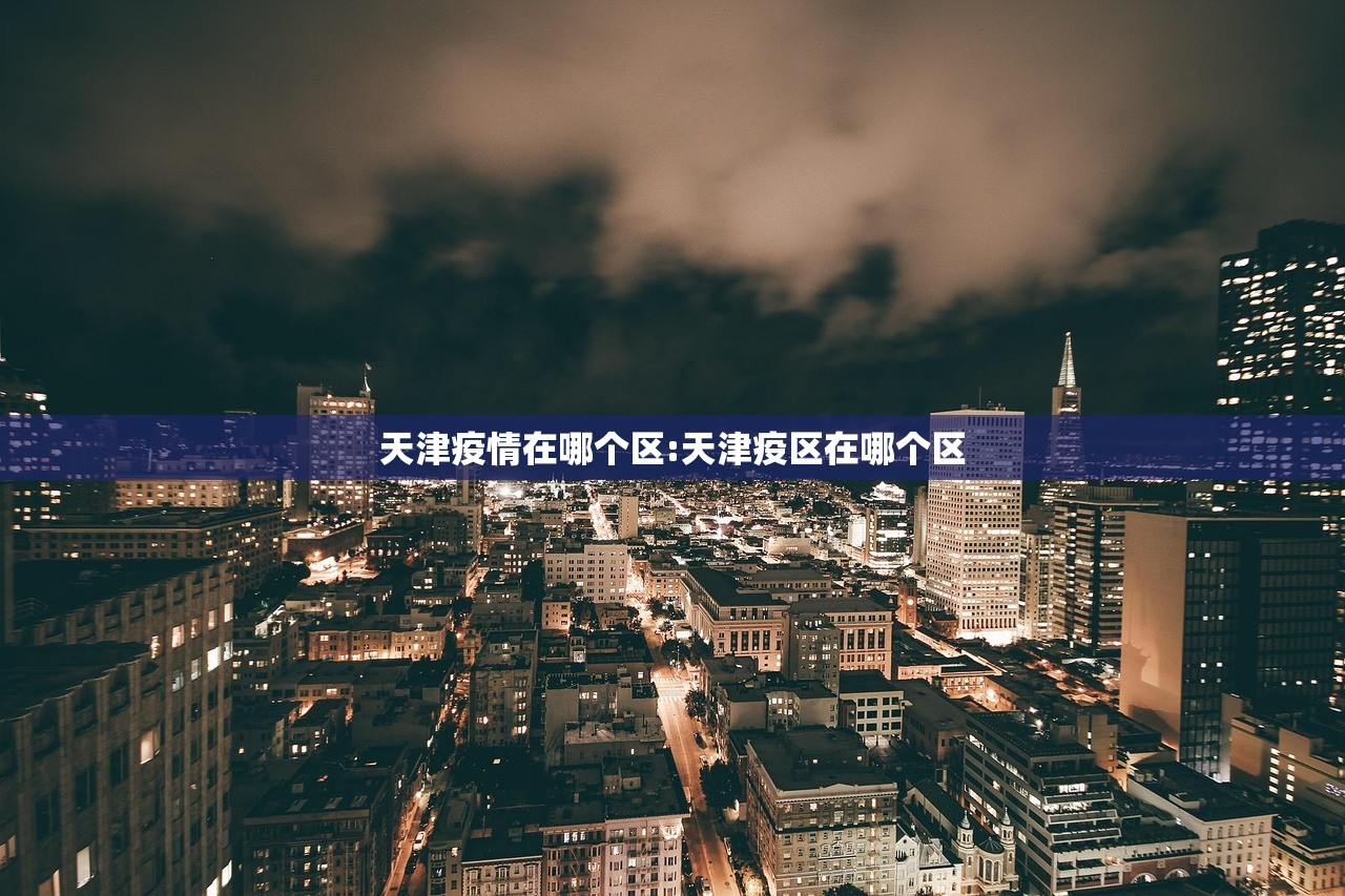 天津疫情在哪个区:天津疫区在哪个区