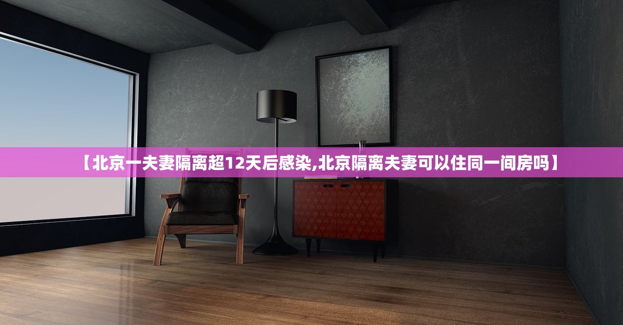 【北京一夫妻隔离超12天后感染,北京隔离夫妻可以住同一间房吗】