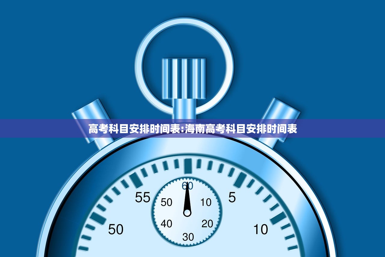 高考科目安排时间表:海南高考科目安排时间表 高考科目安排时间表:海南高考科目安排时间表