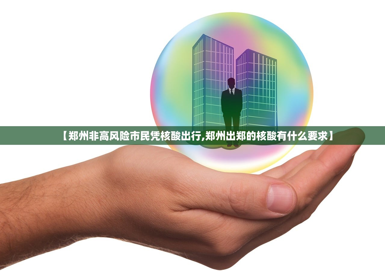 【郑州非高风险市民凭核酸出行,郑州出郑的核酸有什么要求】