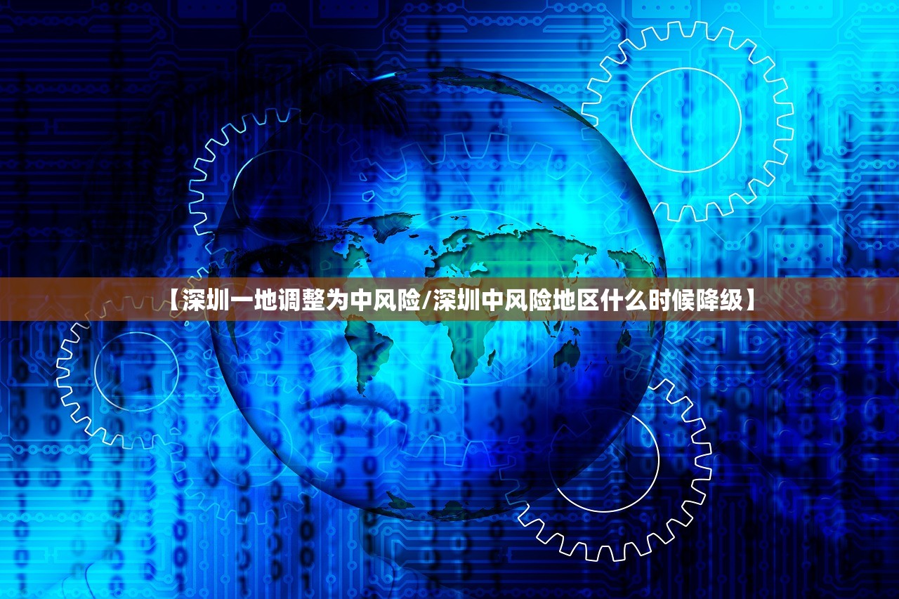 【深圳一地调整为中风险/深圳中风险地区什么时候降级】 【深圳一地调整为中风险/深圳中风险地区什么时候降级】