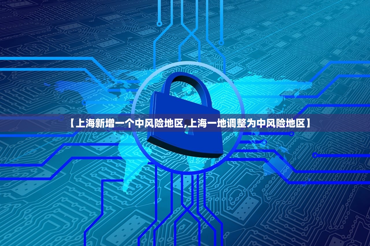 【上海新增一个中风险地区,上海一地调整为中风险地区】