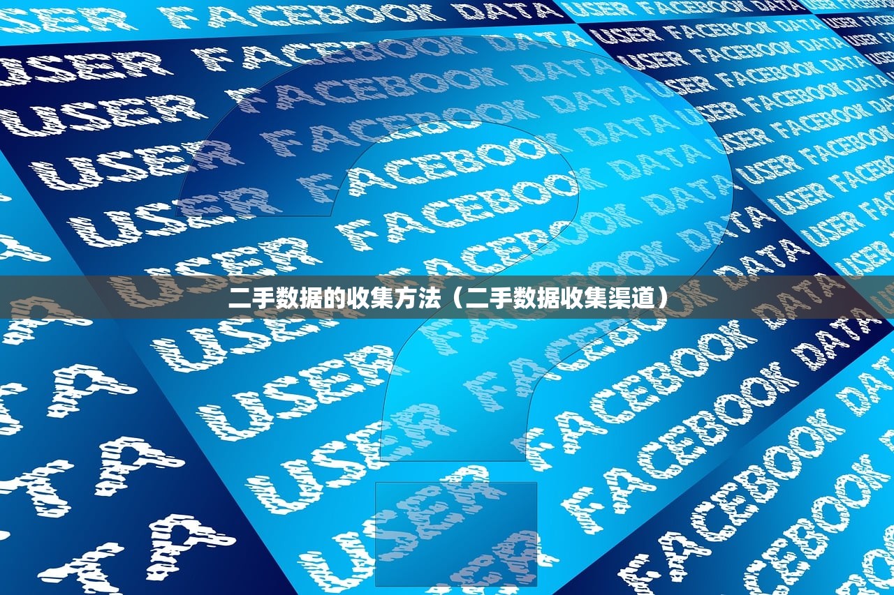二手数据的收集方法（二手数据收集渠道）