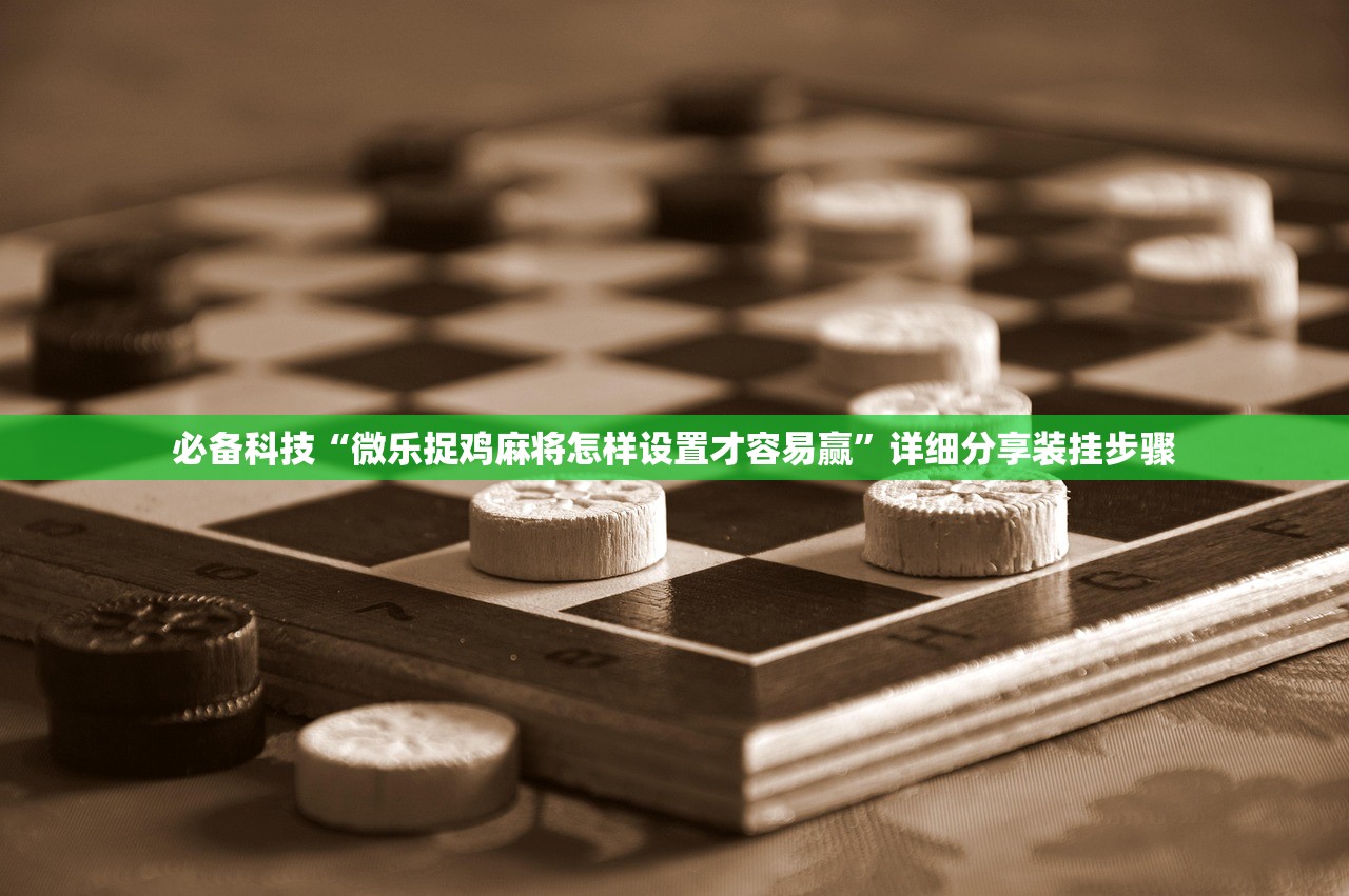 必备科技“微乐捉鸡麻将怎样设置才容易赢”详细分享装挂步骤