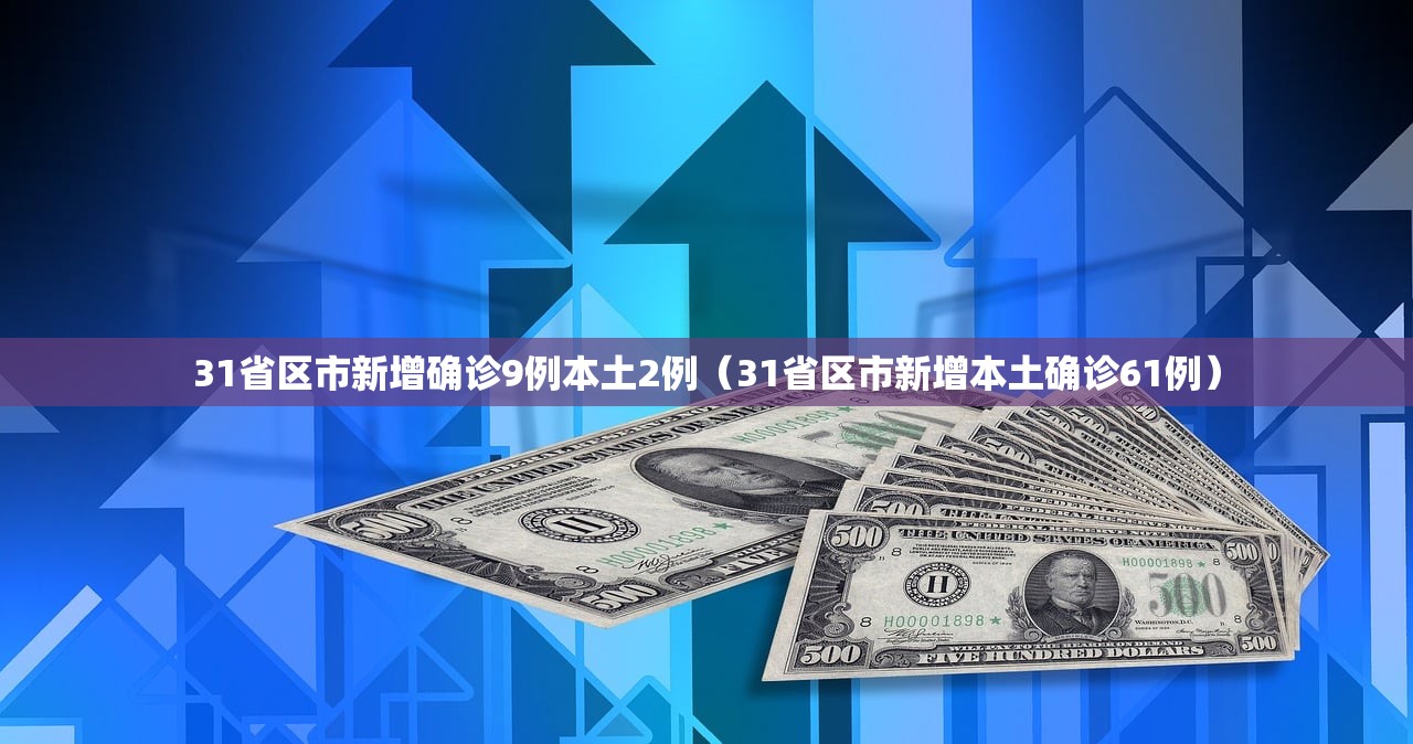 31省区市新增确诊9例本土2例（31省区市新增本土确诊61例）