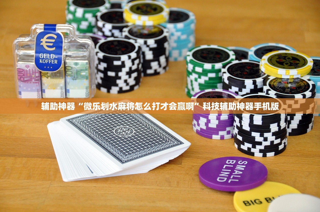 辅助神器“微乐划水麻将怎么打才会赢啊	”科技辅助神器手机版