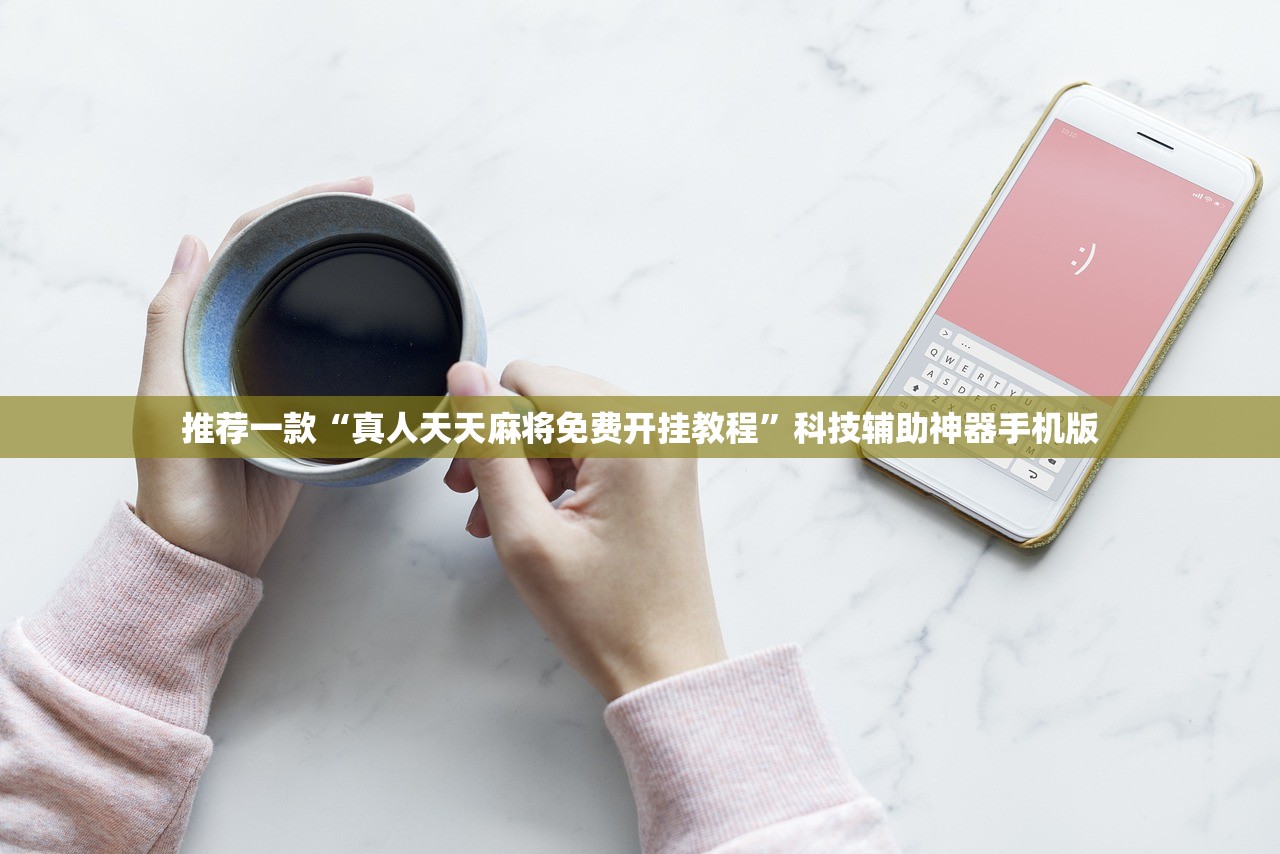 推荐一款“真人天天麻将免费开挂教程”科技辅助神器手机版