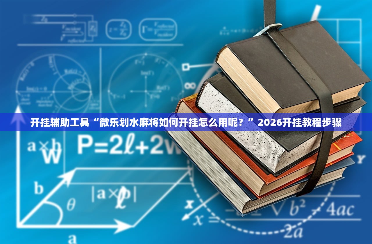 开挂辅助工具“微乐划水麻将如何开挂怎么用呢？”2026开挂教程步骤