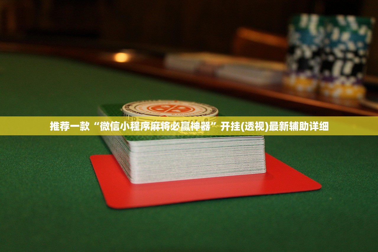 推荐一款“微信小程序麻将必赢神器”开挂(透视)最新辅助详细