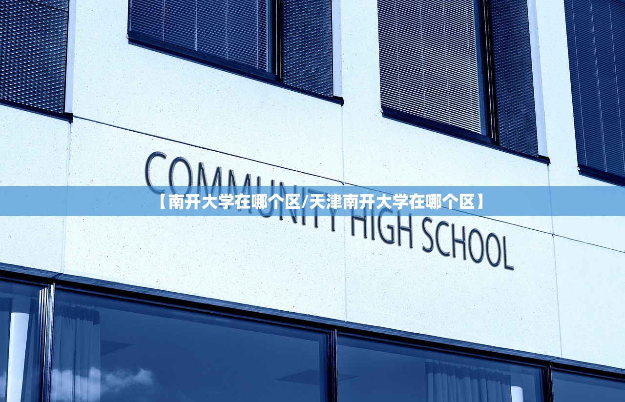【南开大学在哪个区/天津南开大学在哪个区】 【南开大学在哪个区/天津南开大学在哪个区】