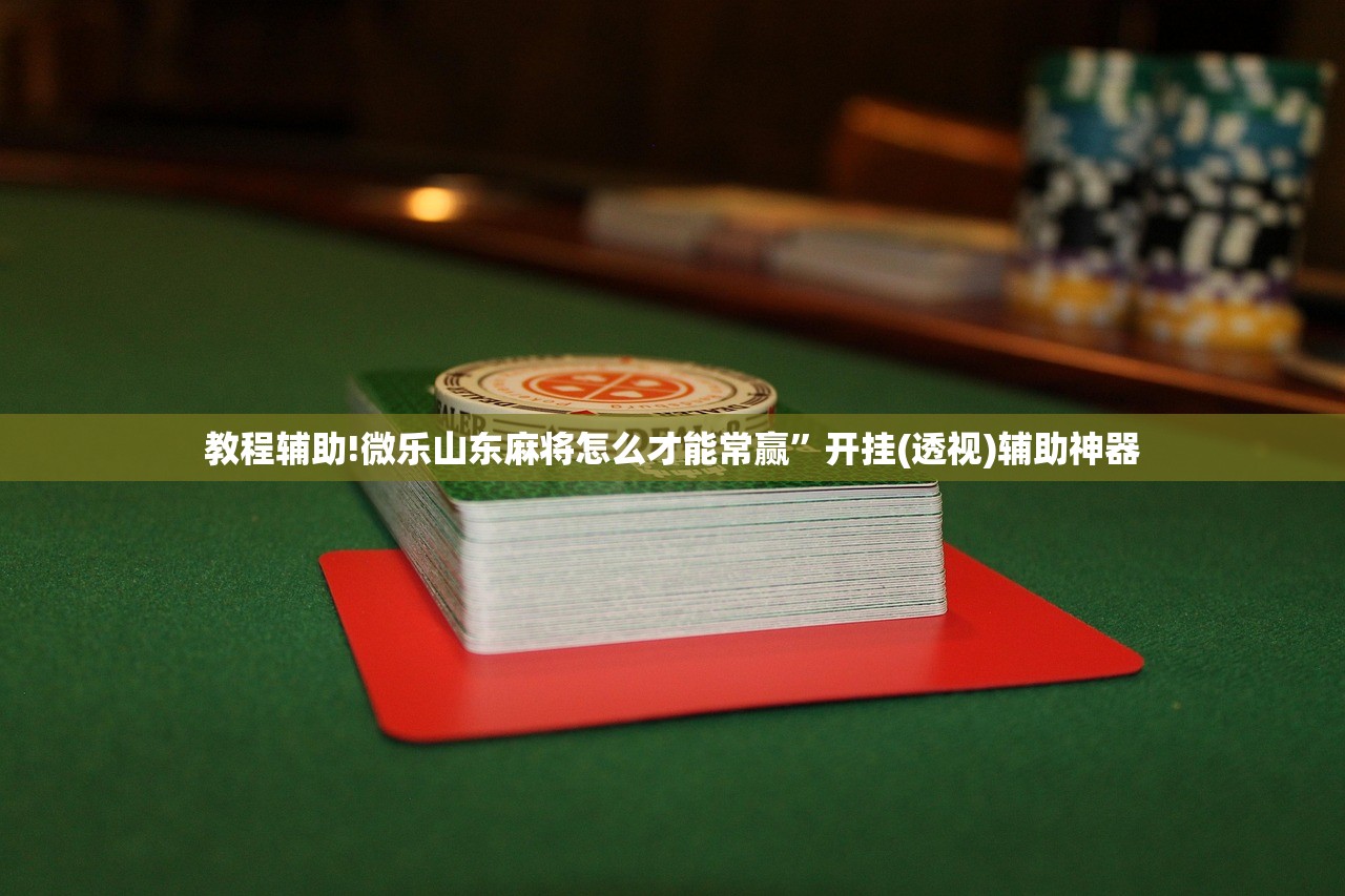 教程辅助!微乐山东麻将怎么才能常赢”开挂(透视)辅助神器