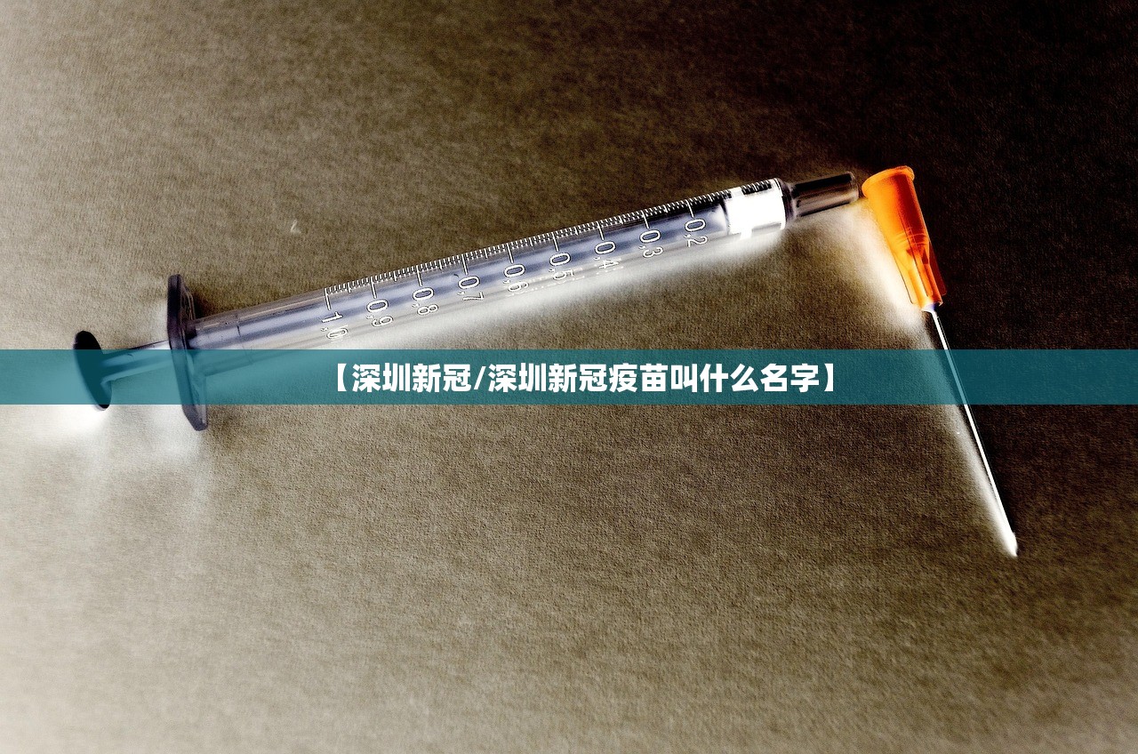 【深圳新冠/深圳新冠疫苗叫什么名字】