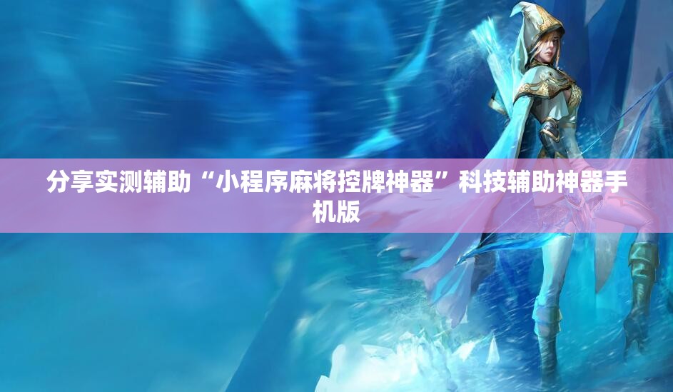 分享实测辅助“小程序麻将控牌神器”科技辅助神器手机版