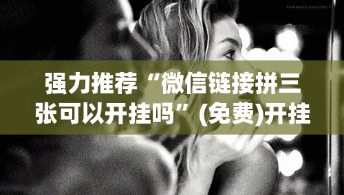 强力推荐“微信链接拼三张可以开挂吗	”(免费)开挂辅助教学(最新辅助开挂教程)