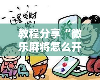 教程分享“微乐麻将怎么开免费的挂教程”科技辅助神器手机版