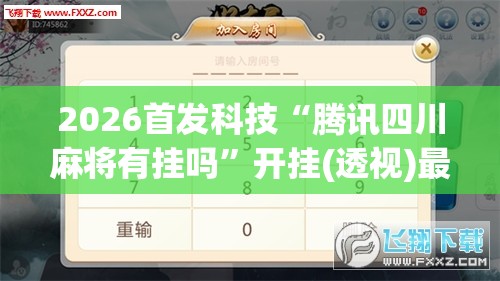 2026首发科技“腾讯四川麻将有挂吗”开挂(透视)最新辅助详细