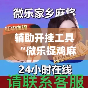 辅助开挂工具“微乐捉鸡麻将开挂免费下载(透视)”开挂辅助脚本+详细开挂安装教程