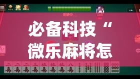 必备科技“微乐麻将怎么开免费的挂”开挂(透视)最新辅助详细