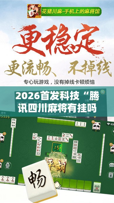 2026首发科技“腾讯四川麻将有挂吗	”科技辅助神器手机版