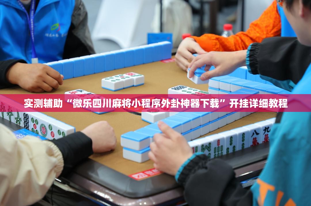 实测辅助“微乐四川麻将小程序外卦神器下载”开挂详细教程