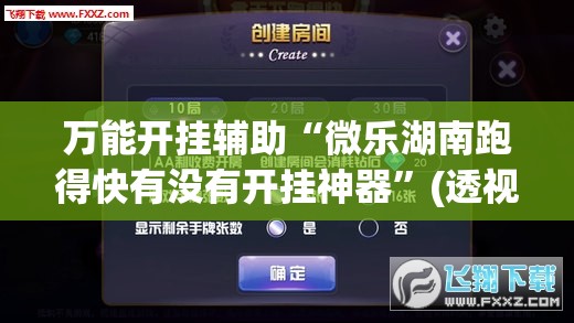 万能开挂辅助“微乐湖南跑得快有没有开挂神器”(透视)其实确实有挂