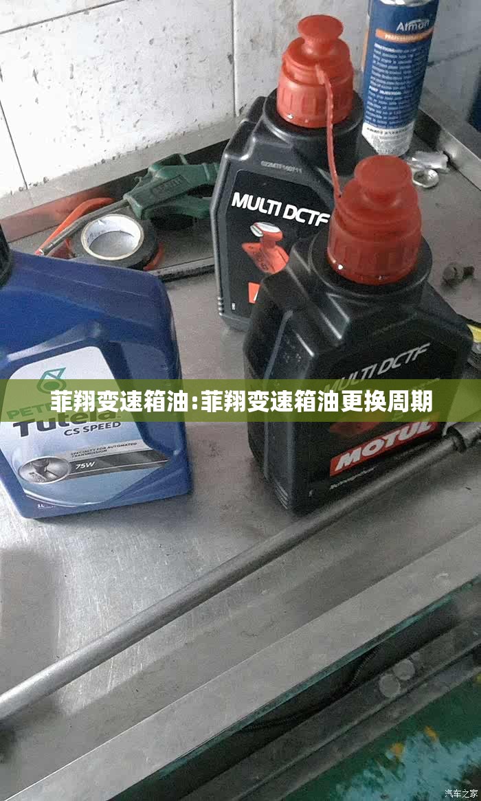 菲翔变速箱油:菲翔变速箱油更换周期 菲翔变速箱油:菲翔变速箱油更换周期