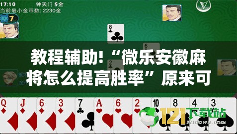 教程辅助!“微乐安徽麻将怎么提高胜率”原来可以开挂