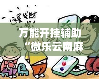 万能开挂辅助“微乐云南麻将怎样免费开挂”(透视)其实确实有挂