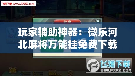 玩家辅助神器：微乐河北麻将万能挂免费下载	”科技辅助神器手机版
