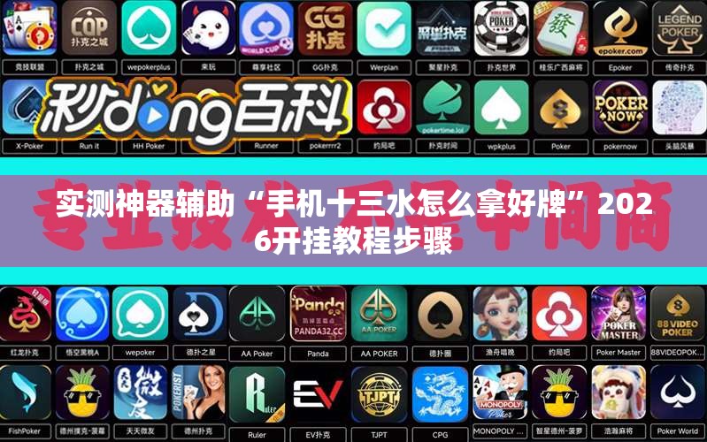 实测神器辅助“手机十三水怎么拿好牌	”2026开挂教程步骤