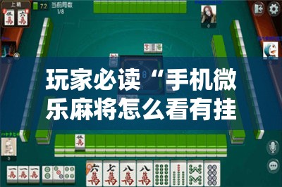 玩家必读“手机微乐麻将怎么看有挂”2026开挂教程步骤