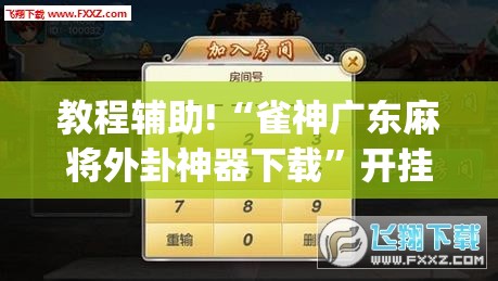 教程辅助!“雀神广东麻将外卦神器下载”开挂(透视)最新辅助详细