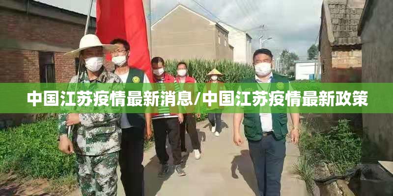 中国江苏疫情最新消息/中国江苏疫情最新政策 中国江苏疫情最新消息/中国江苏疫情最新政策