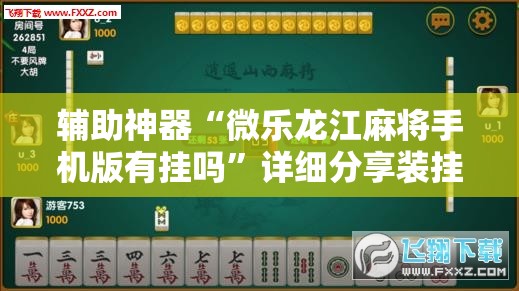 辅助神器“微乐龙江麻将手机版有挂吗	”详细分享装挂步骤