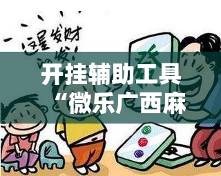 开挂辅助工具“微乐广西麻将有挂吗”科技辅助神器手机版