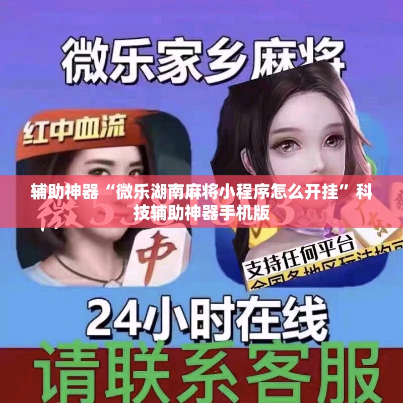 辅助神器“微乐湖南麻将小程序怎么开挂”科技辅助神器手机版