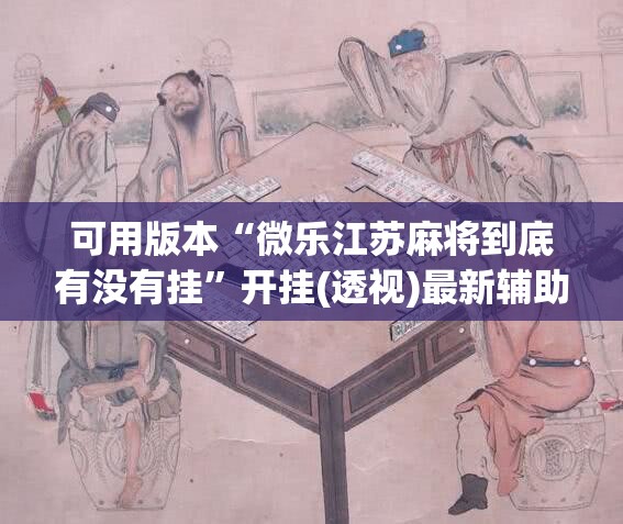 可用版本“微乐江苏麻将到底有没有挂”开挂(透视)最新辅助详细