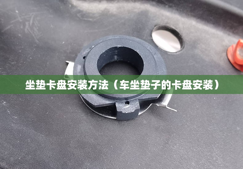 坐垫卡盘安装方法（车坐垫子的卡盘安装）