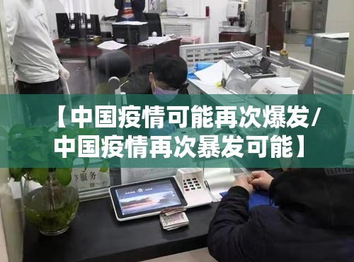 【中国疫情可能再次爆发/中国疫情再次暴发可能】
