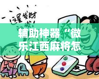 辅助神器“微乐江西麻将怎样免费开挂	”开挂辅助脚本+详细开挂安装教程