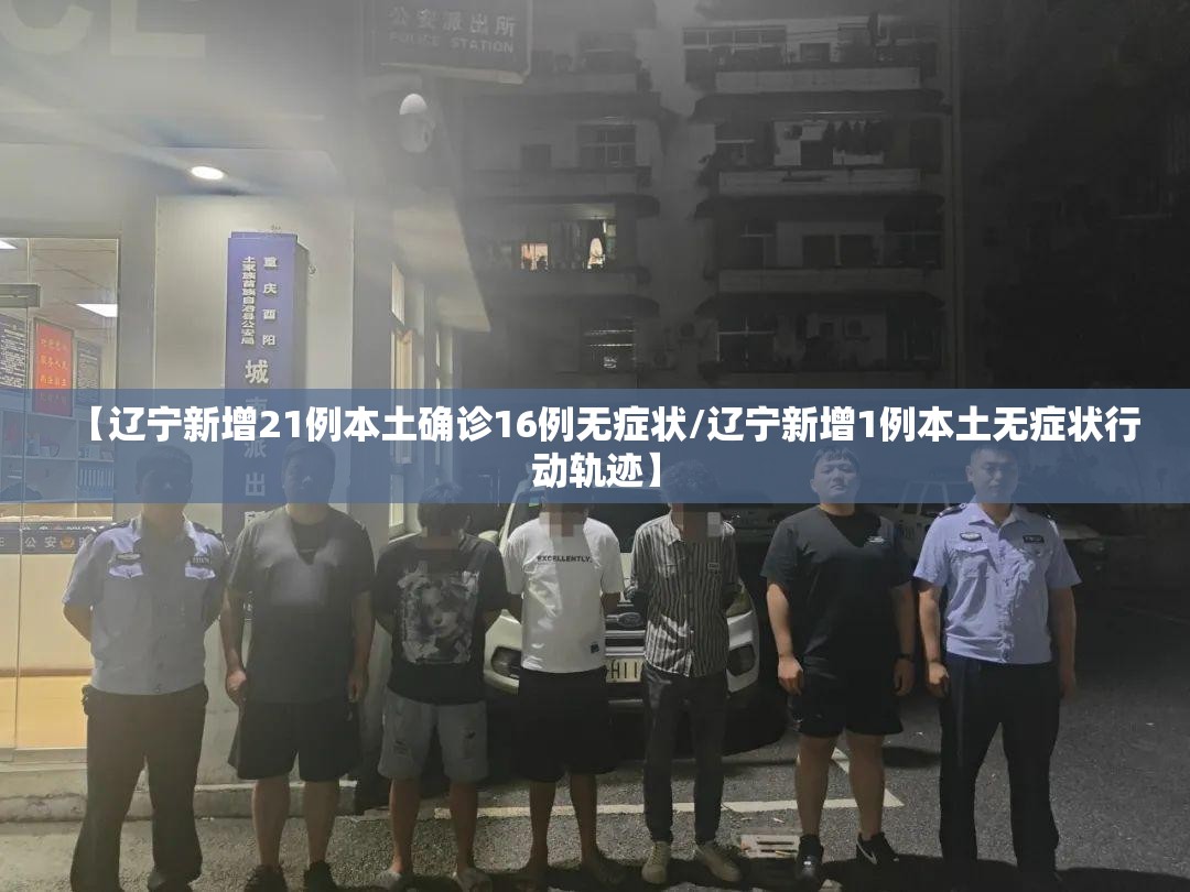 【辽宁新增21例本土确诊16例无症状/辽宁新增1例本土无症状行动轨迹】