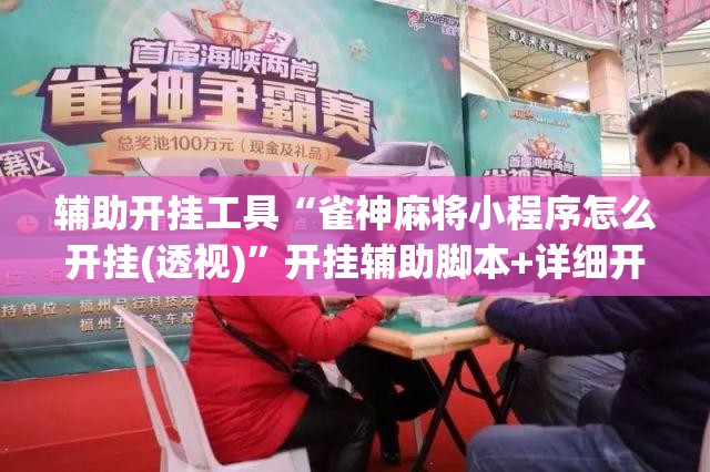 辅助开挂工具“雀神麻将小程序怎么开挂(透视)”开挂辅助脚本+详细开挂安装教程